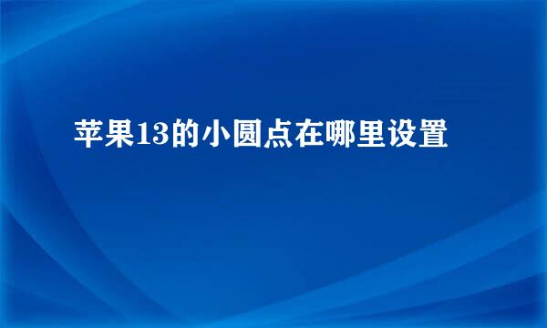 苹果13的小圆点在哪里设置