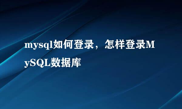 mysql如何登录，怎样登录MySQL数据库