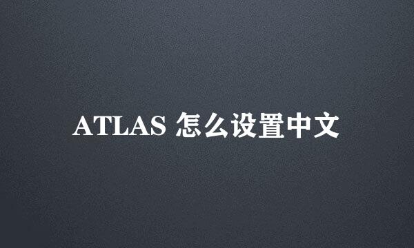 ATLAS 怎么设置中文