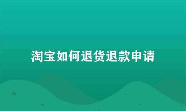淘宝如何退货退款申请
