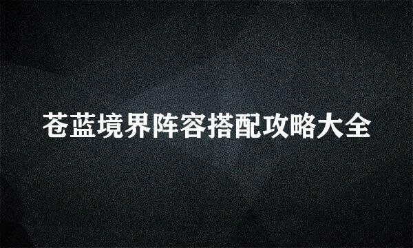 苍蓝境界阵容搭配攻略大全