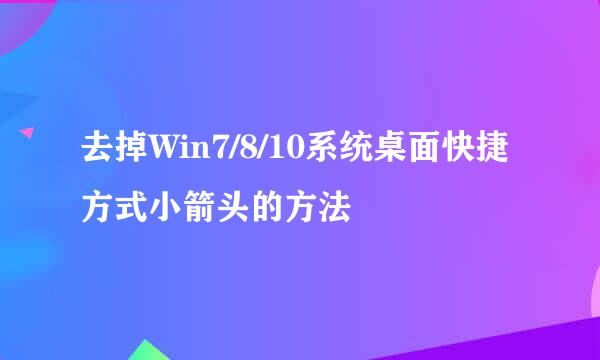 去掉Win7/8/10系统桌面快捷方式小箭头的方法
