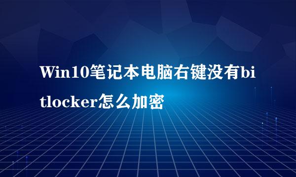 Win10笔记本电脑右键没有bitlocker怎么加密