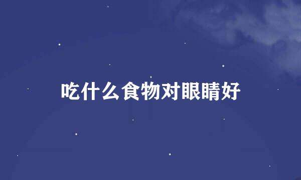 吃什么食物对眼睛好