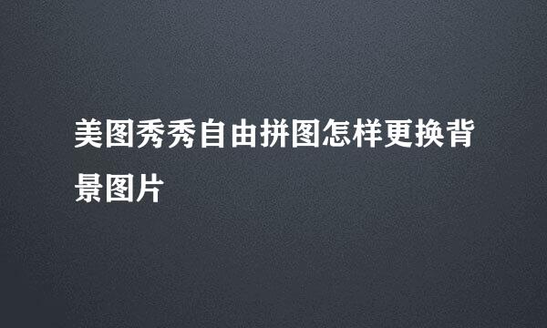 美图秀秀自由拼图怎样更换背景图片