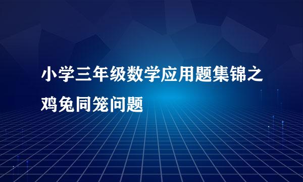 小学三年级数学应用题集锦之鸡兔同笼问题