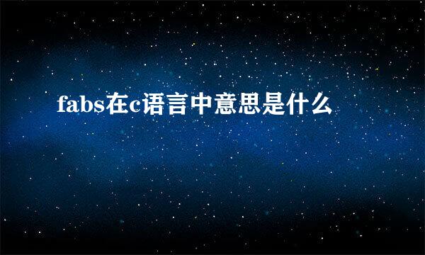 fabs在c语言中意思是什么