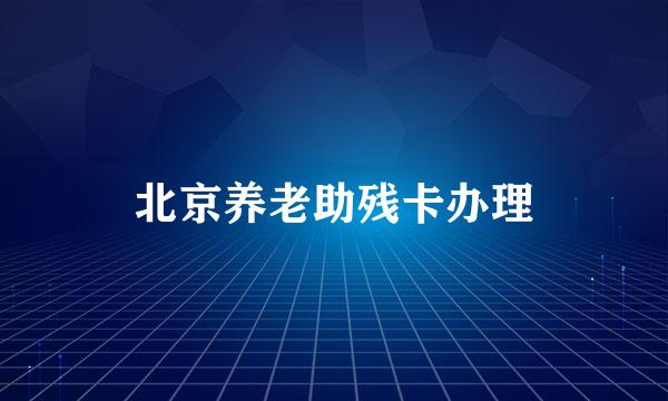 北京养老助残卡办理
