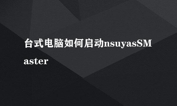 台式电脑如何启动nsuyasSMaster