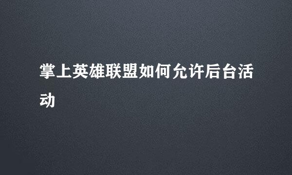掌上英雄联盟如何允许后台活动