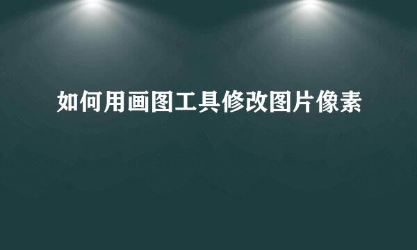 如何用画图工具修改图片像素