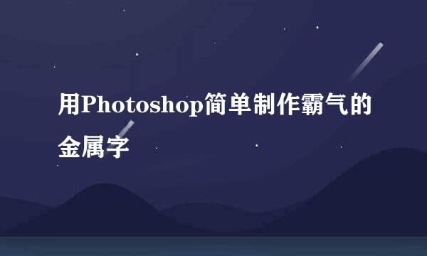 用Photoshop简单制作霸气的金属字