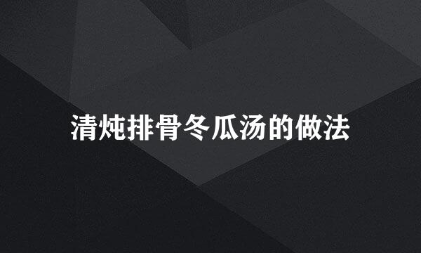 清炖排骨冬瓜汤的做法