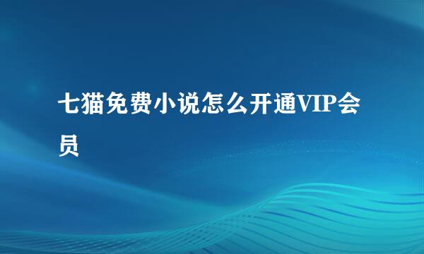 七猫免费小说怎么开通VIP会员