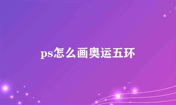 ps怎么画奥运五环