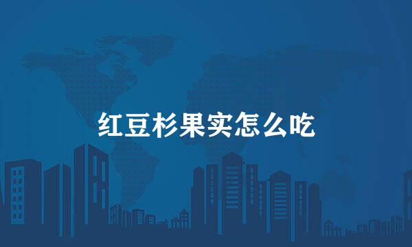 红豆杉果实怎么吃