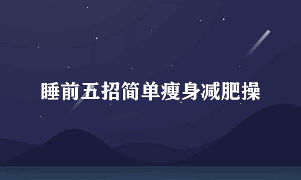 睡前五招简单瘦身减肥操