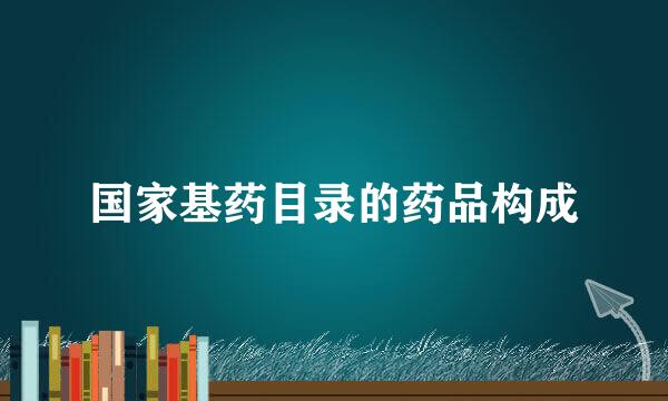 国家基药目录的药品构成
