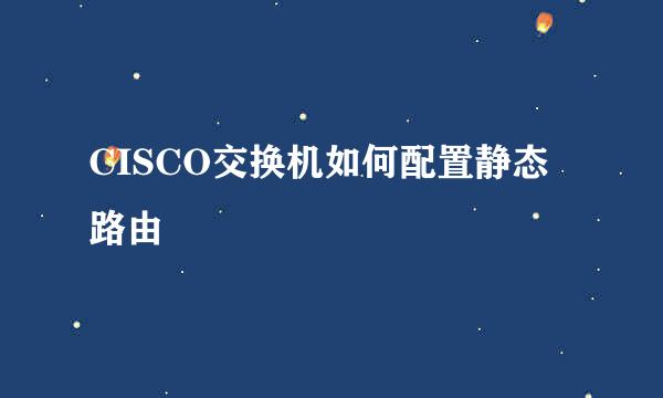 CISCO交换机如何配置静态路由