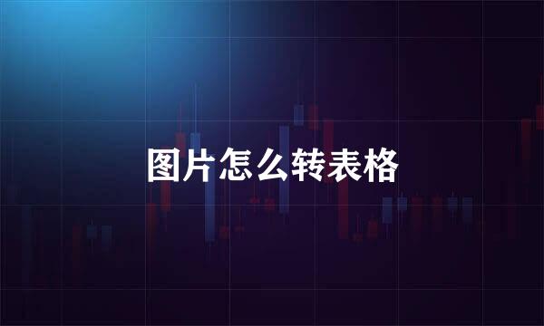 图片怎么转表格