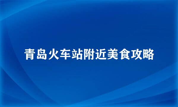 青岛火车站附近美食攻略