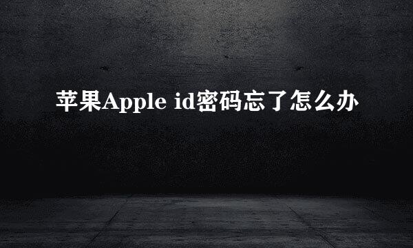 苹果Apple id密码忘了怎么办
