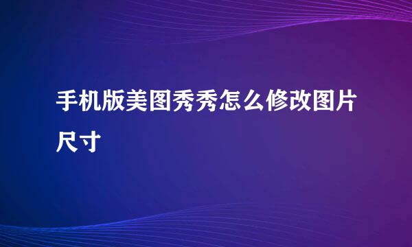 手机版美图秀秀怎么修改图片尺寸