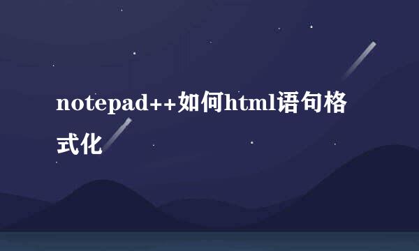 notepad++如何html语句格式化