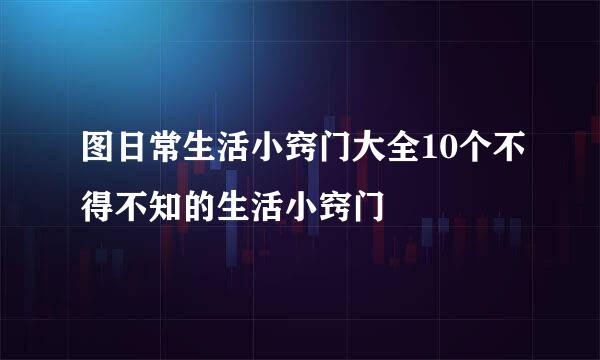 图日常生活小窍门大全10个不得不知的生活小窍门