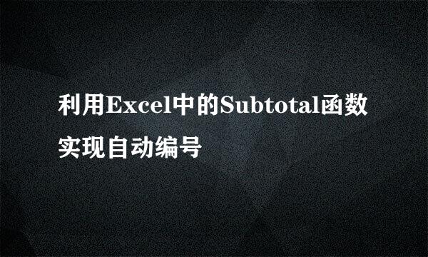 利用Excel中的Subtotal函数实现自动编号