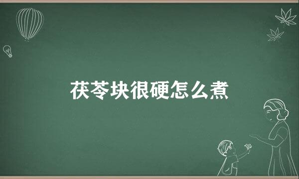 茯苓块很硬怎么煮