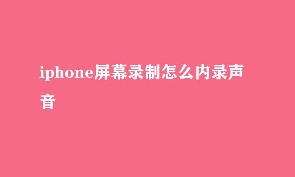iphone屏幕录制怎么内录声音