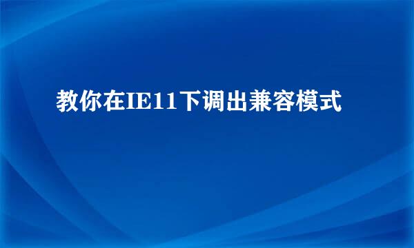 教你在IE11下调出兼容模式