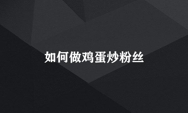 如何做鸡蛋炒粉丝