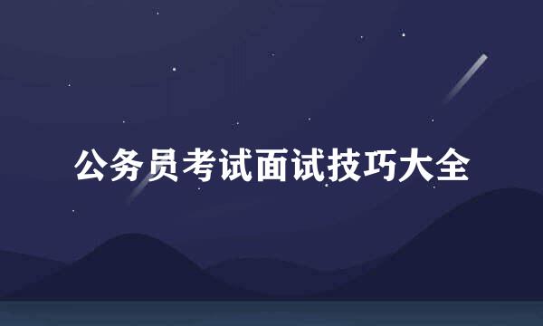 公务员考试面试技巧大全