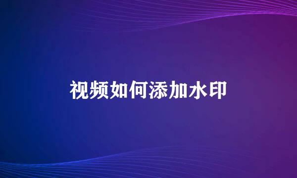 视频如何添加水印