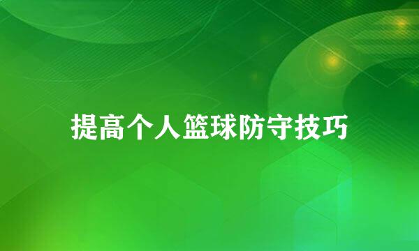 提高个人篮球防守技巧