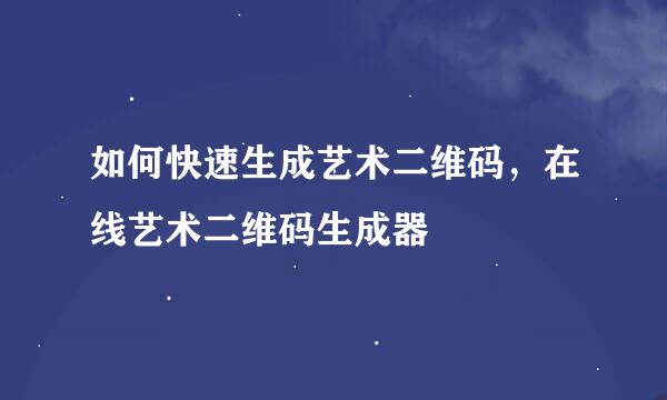 如何快速生成艺术二维码，在线艺术二维码生成器