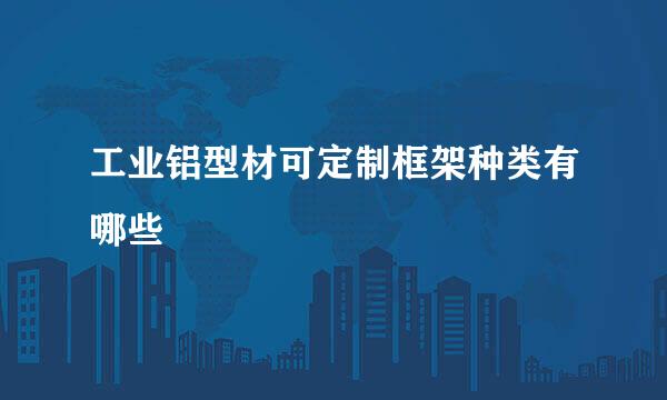 工业铝型材可定制框架种类有哪些