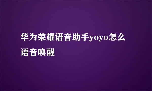 华为荣耀语音助手yoyo怎么语音唤醒