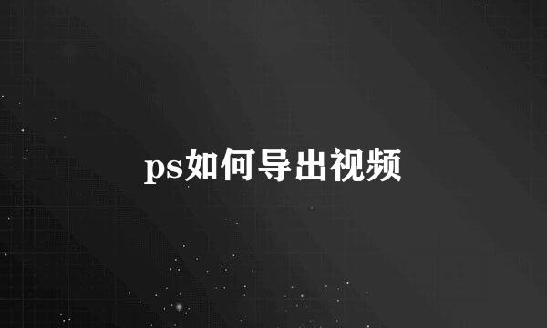 ps如何导出视频