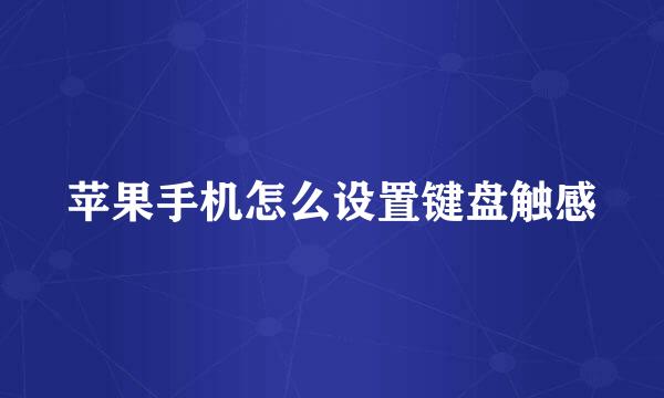 苹果手机怎么设置键盘触感