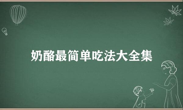 奶酪最简单吃法大全集