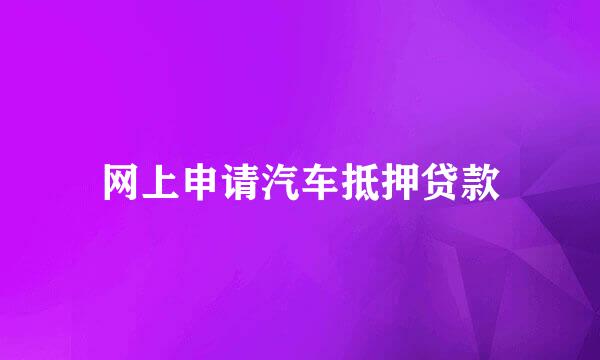 网上申请汽车抵押贷款