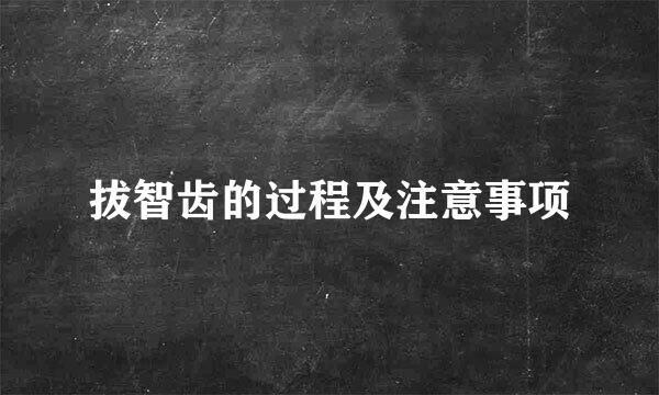 拔智齿的过程及注意事项