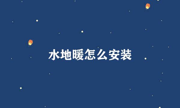 水地暖怎么安装