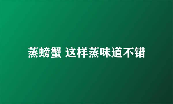 蒸螃蟹 这样蒸味道不错