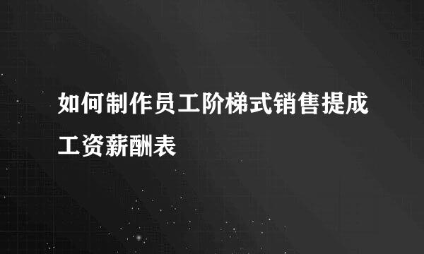 如何制作员工阶梯式销售提成工资薪酬表