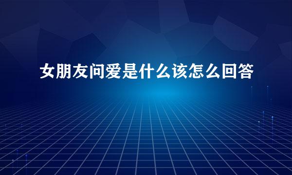 女朋友问爱是什么该怎么回答