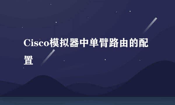 Cisco模拟器中单臂路由的配置